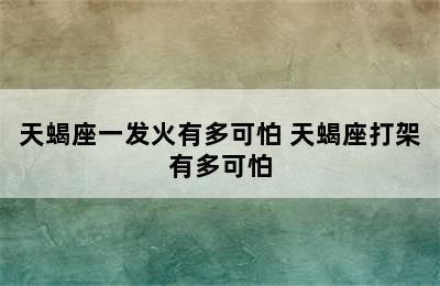 天蝎座一发火有多可怕 天蝎座打架有多可怕